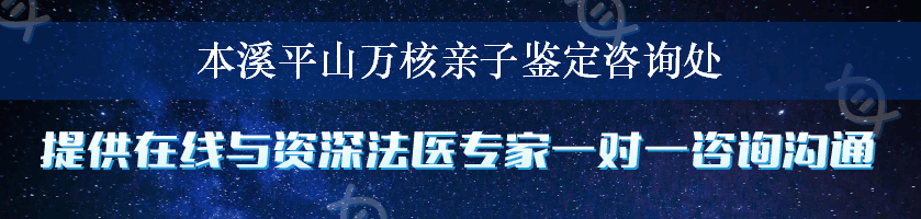 本溪平山万核亲子鉴定咨询处
